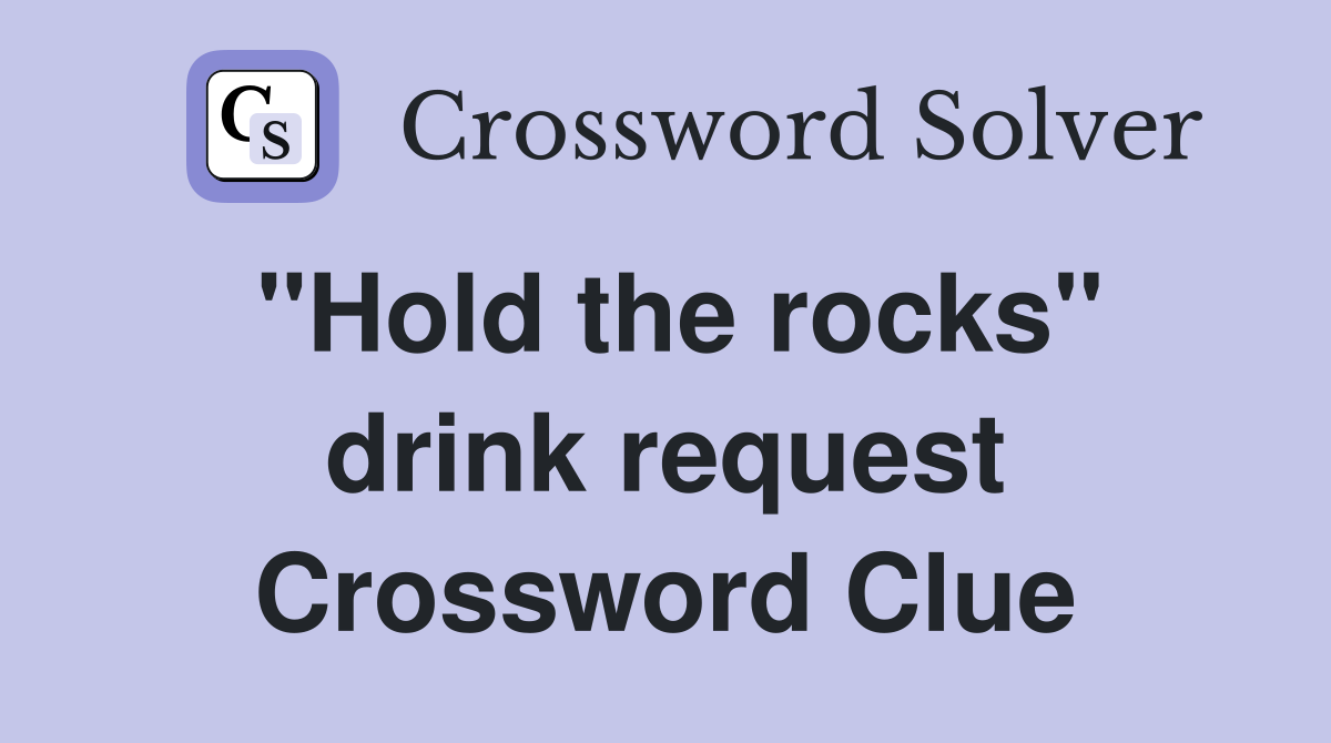 "Hold the rocks" drink request Crossword Clue