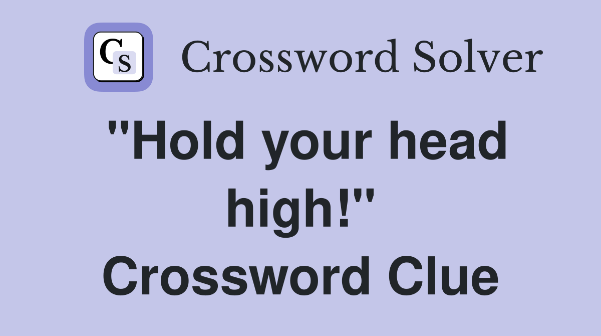 "Hold your head high!" Crossword Clue