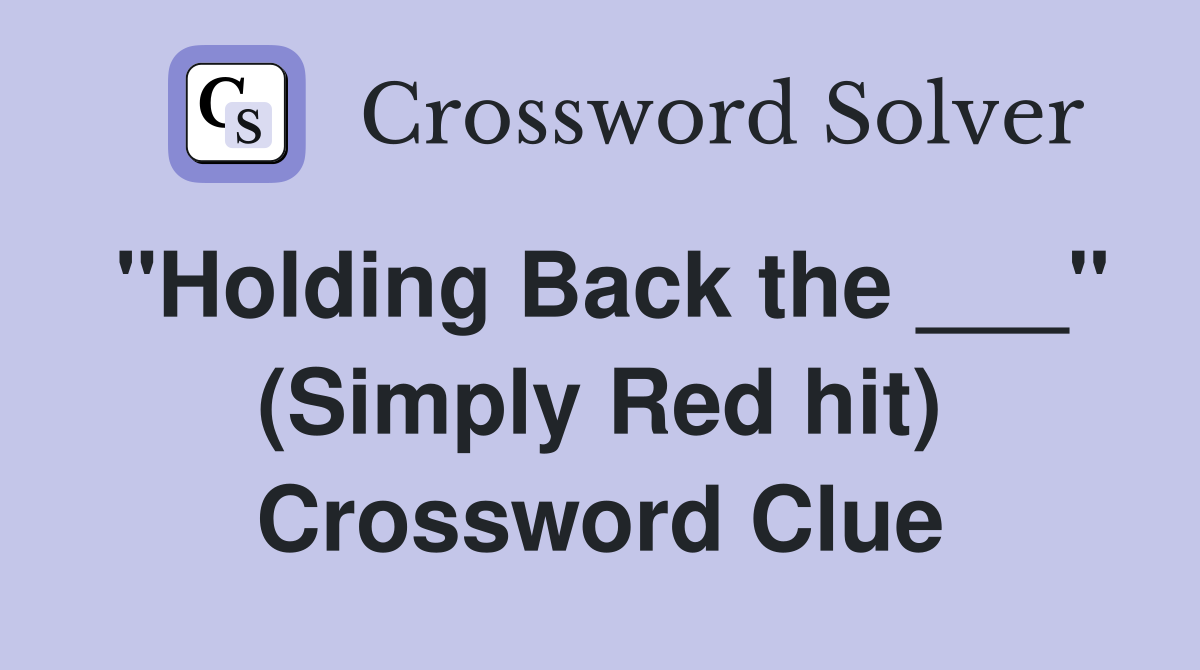 "Holding Back the ___" (Simply Red hit) Crossword Clue