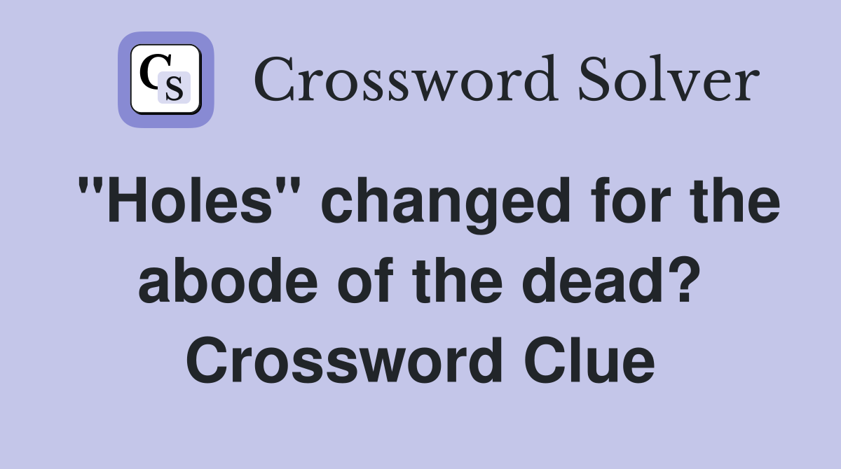 "Holes" changed for the abode of the dead? Crossword Clue