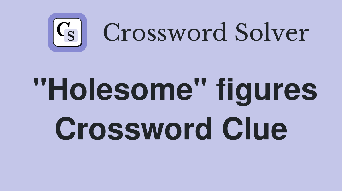 "Holesome" figures Crossword Clue