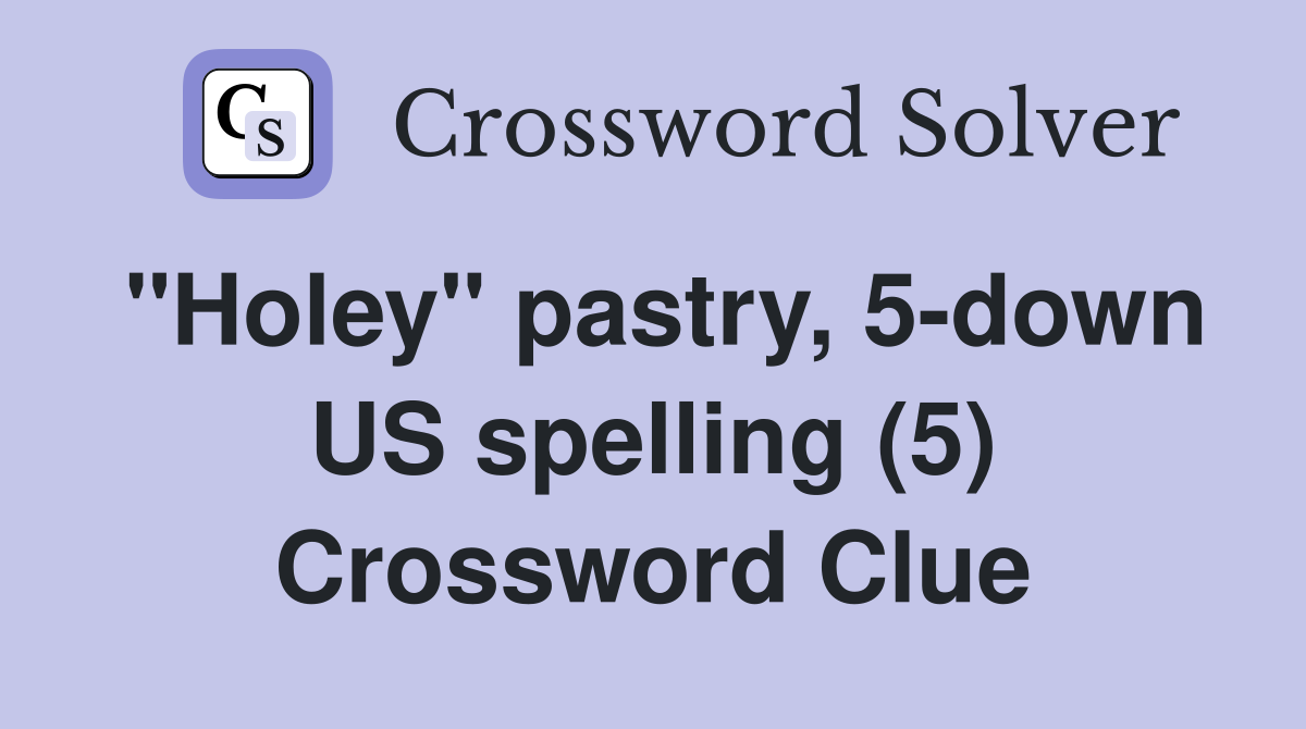 "Holey" pastry, 5-down US spelling (5) Crossword Clue
