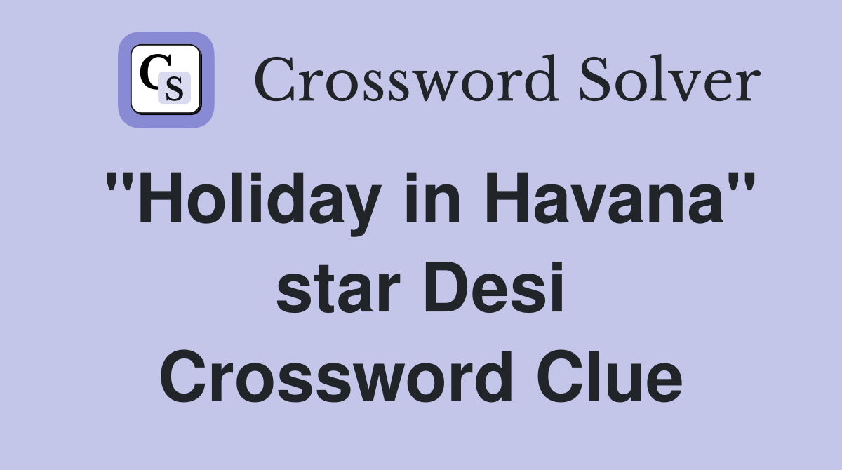 "Holiday in Havana" star Desi Crossword Clue