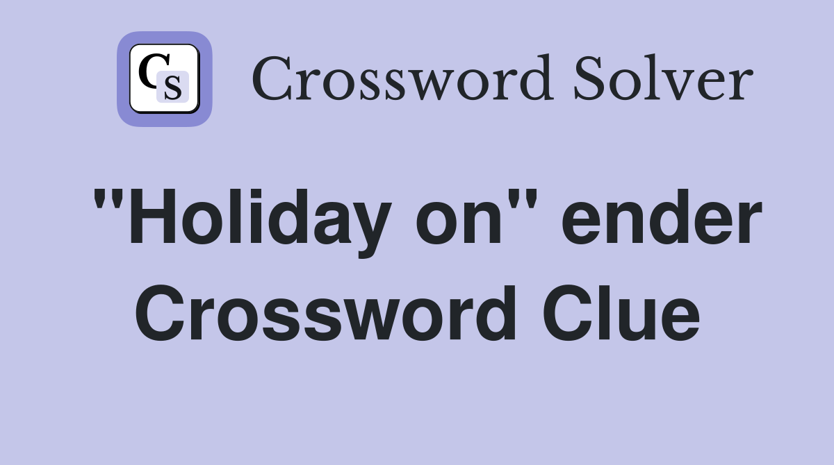 "Holiday on" ender Crossword Clue