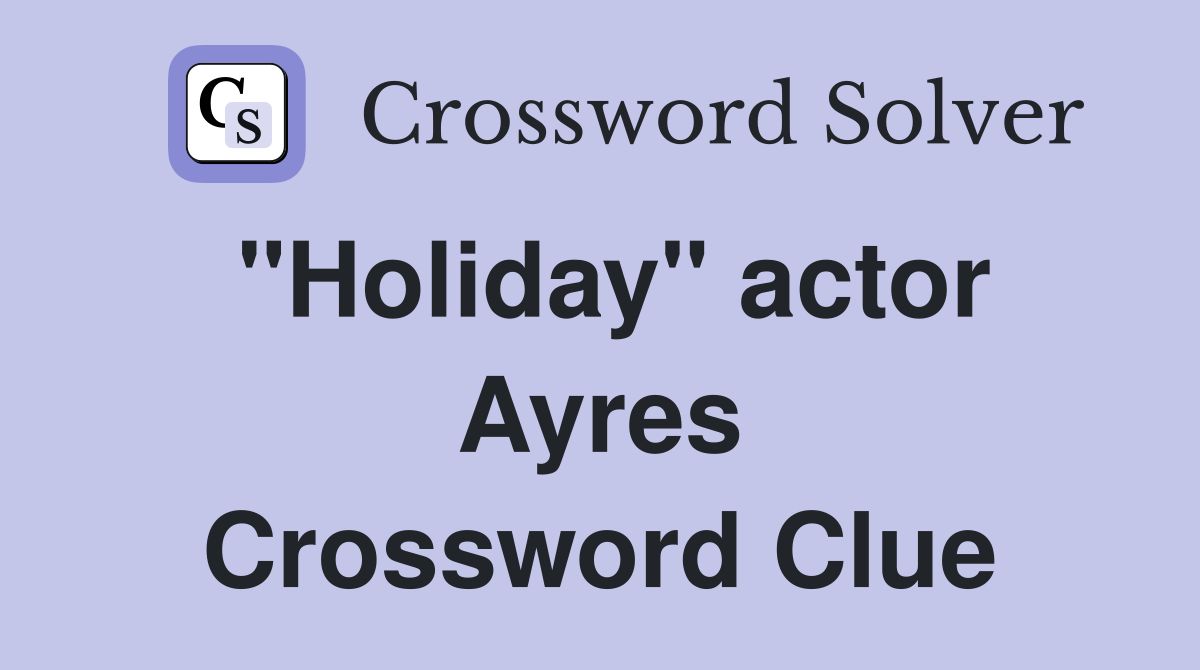 "Holiday" actor Ayres Crossword Clue