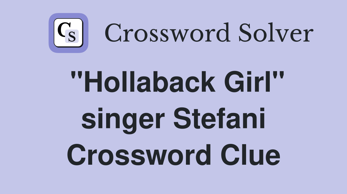 "Hollaback Girl" singer Stefani Crossword Clue