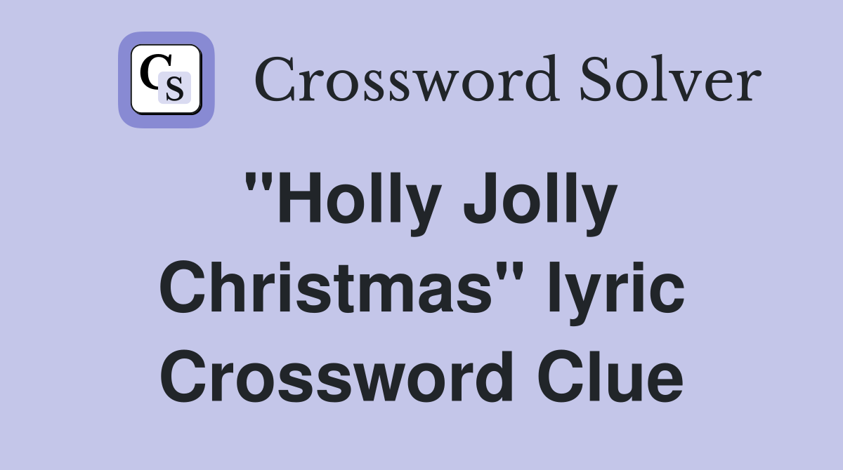 "Holly Jolly Christmas" lyric Crossword Clue