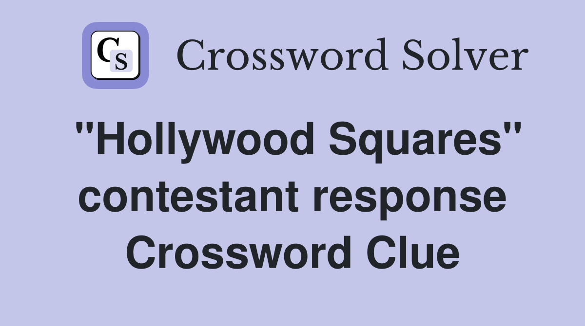 "Hollywood Squares" contestant response Crossword Clue