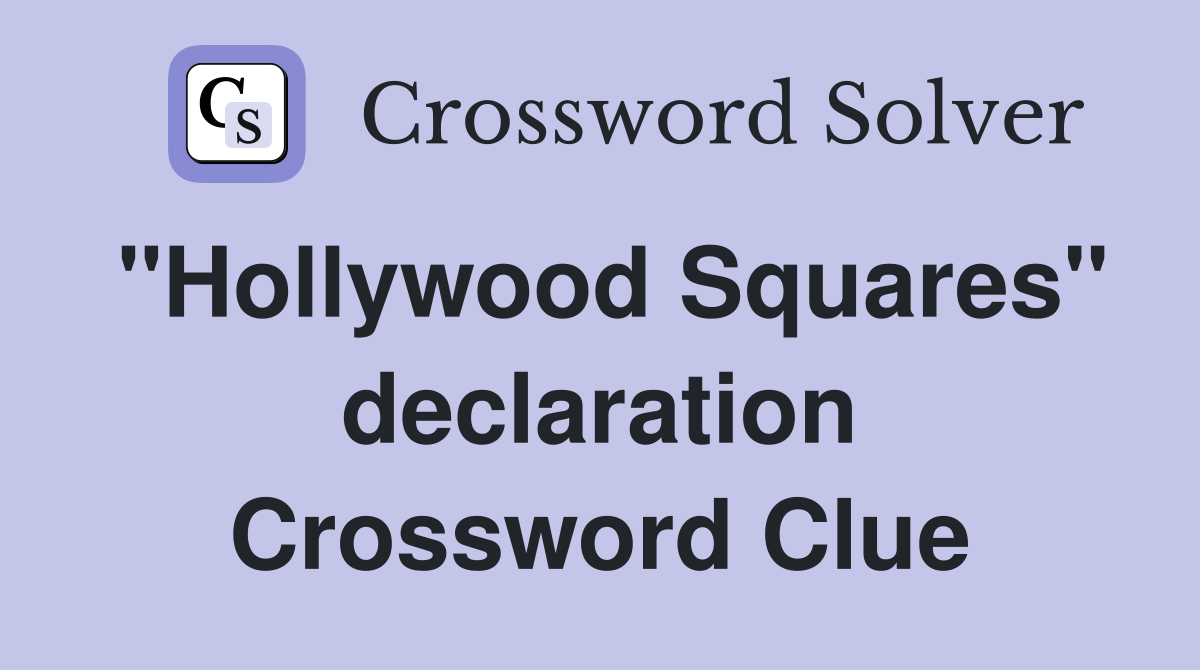 "Hollywood Squares" declaration Crossword Clue