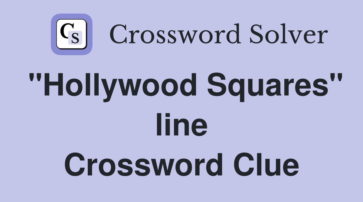 "Hollywood Squares" line Crossword Clue