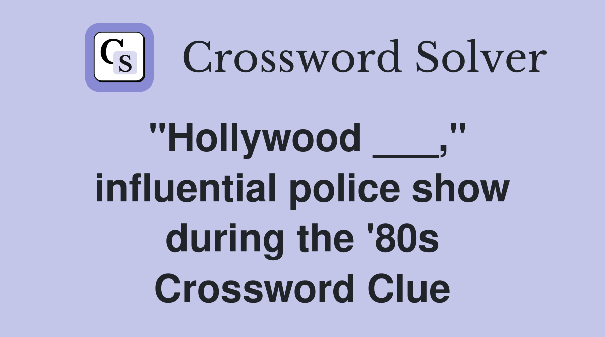 "Hollywood ___," influential police show during the '80s Crossword Clue