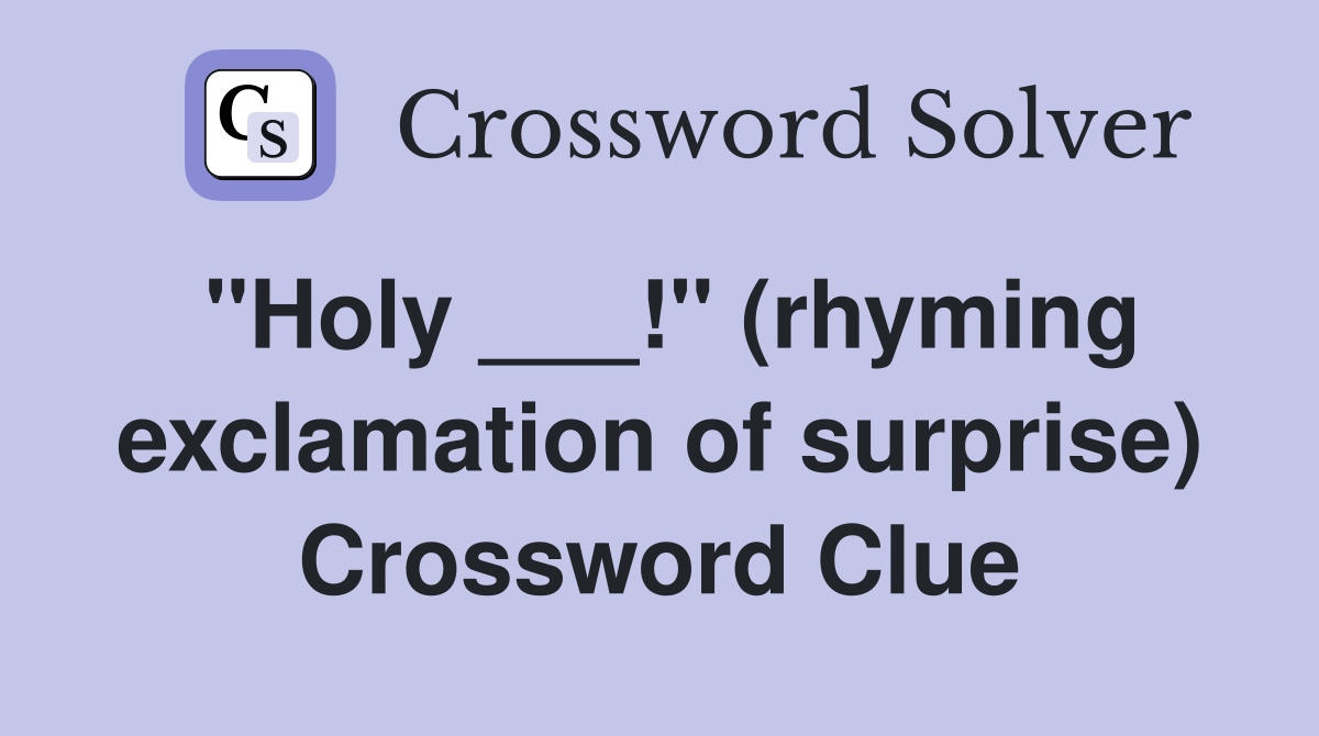 "Holy ___!" (rhyming exclamation of surprise) Crossword Clue