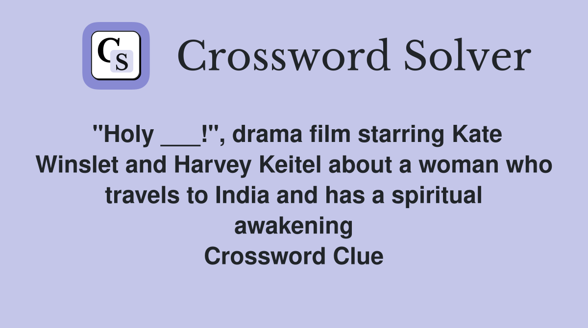 "Holy ___!", drama film starring Kate Winslet and Harvey Keitel about a woman who travels to India and has a spiritual awakening Crossword Clue