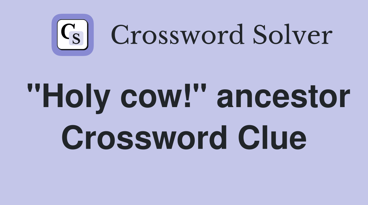 "Holy cow!" ancestor Crossword Clue