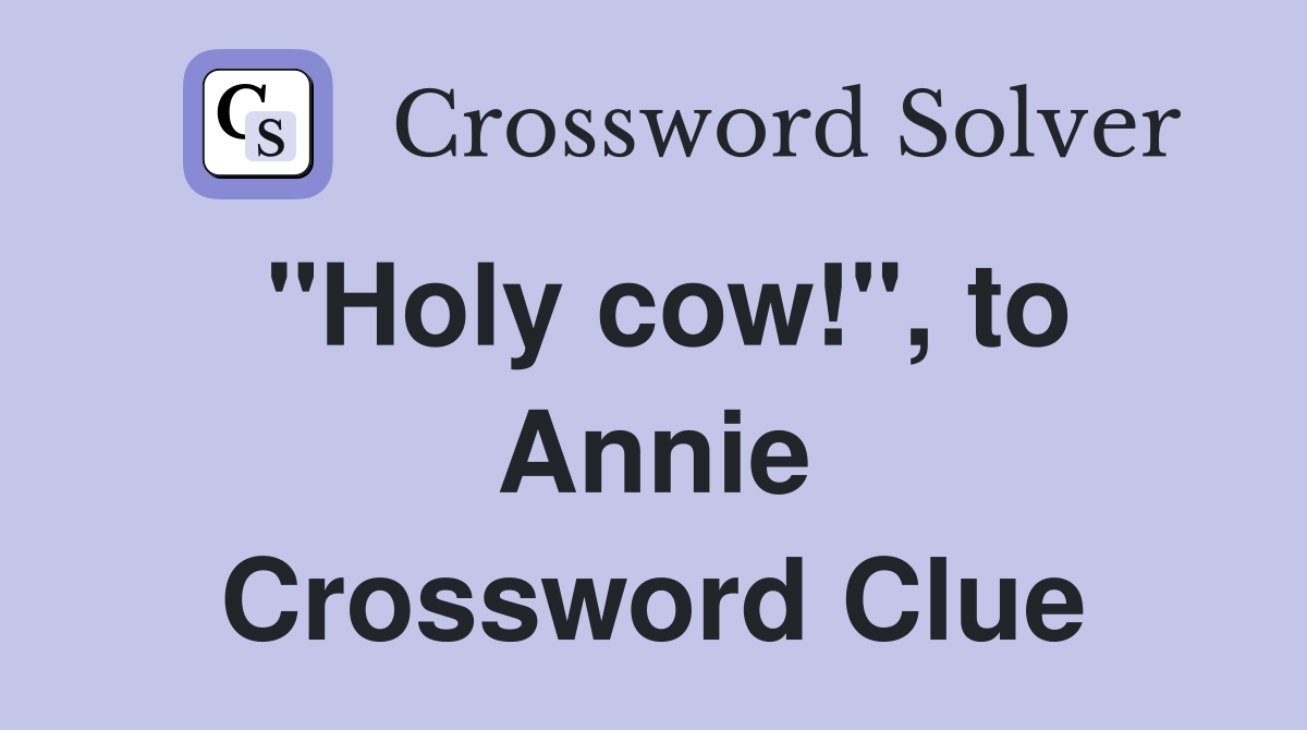 "Holy cow!", to Annie Crossword Clue