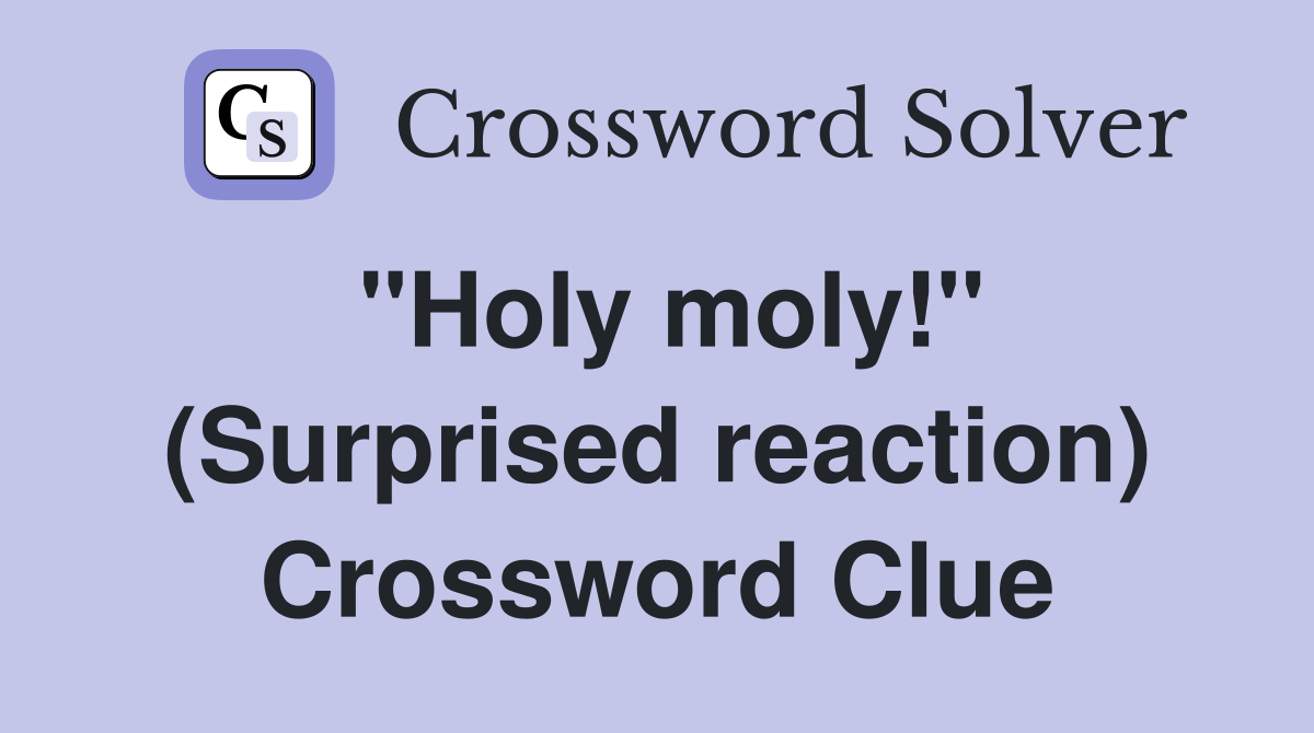 "Holy moly!" (Surprised reaction) Crossword Clue