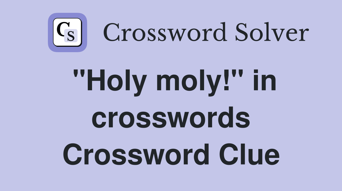 "Holy moly!" in crosswords Crossword Clue