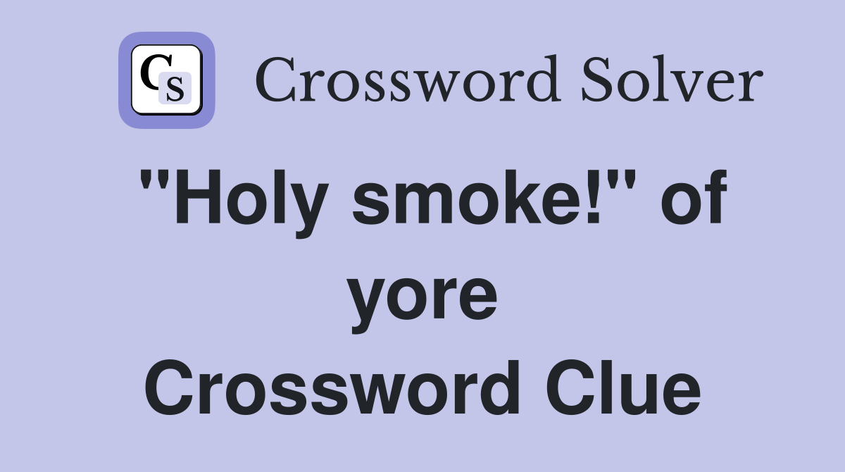 "Holy smoke!" of yore Crossword Clue