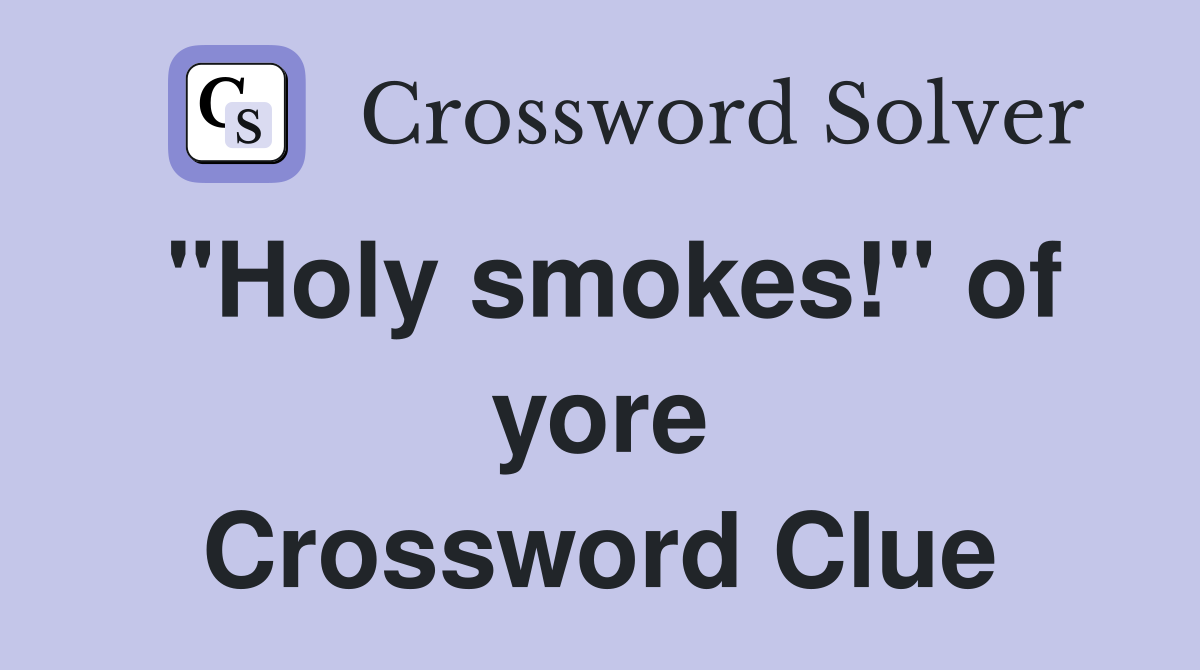 "Holy smokes!" of yore Crossword Clue