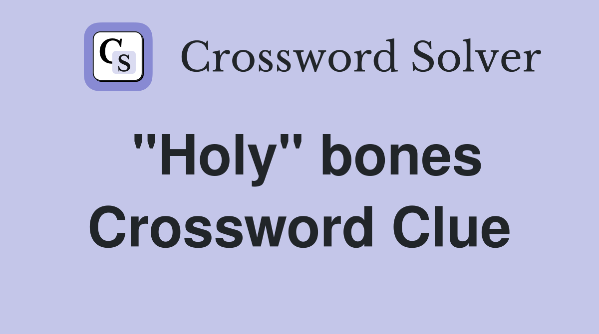 "Holy" bones Crossword Clue