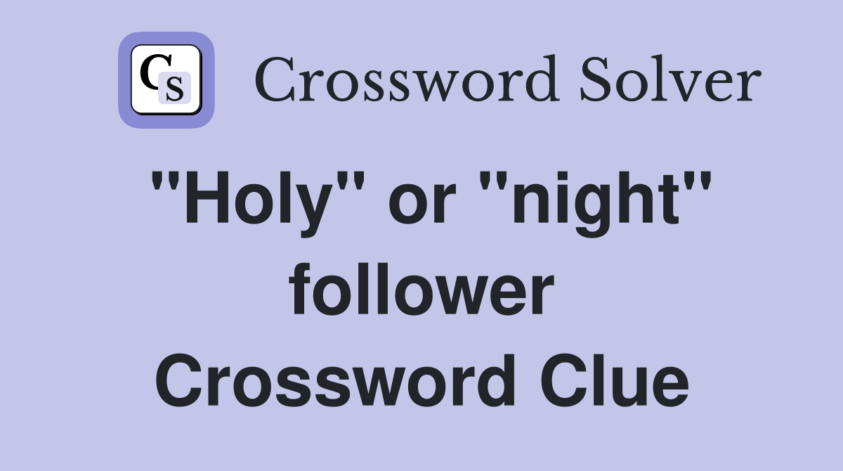 "Holy" or "night" follower Crossword Clue