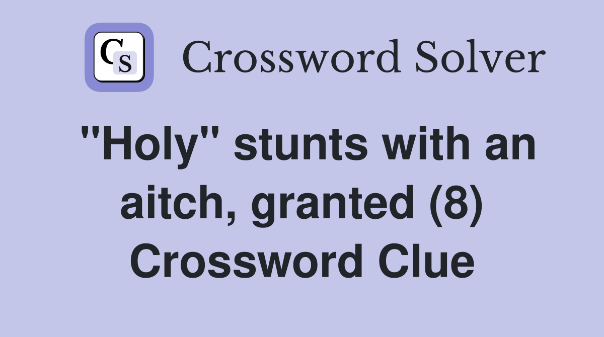 "Holy" stunts with an aitch, granted (8) Crossword Clue