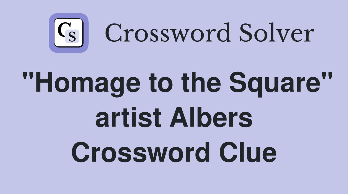 "Homage to the Square" artist Albers Crossword Clue