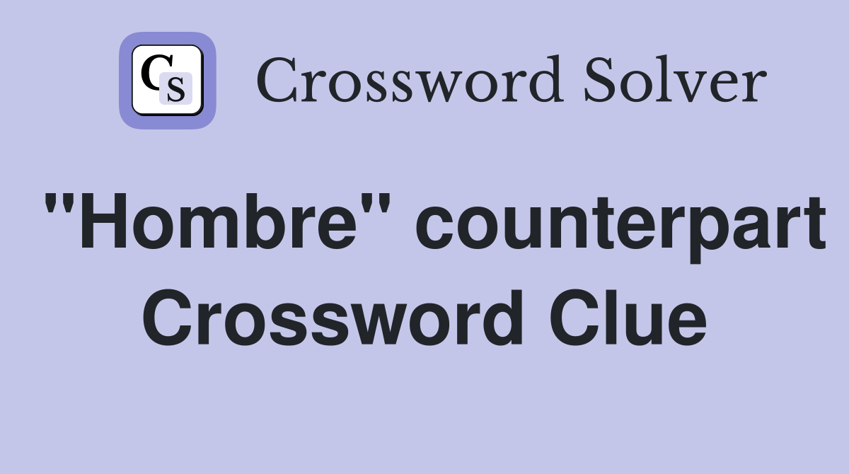 "Hombre" counterpart Crossword Clue