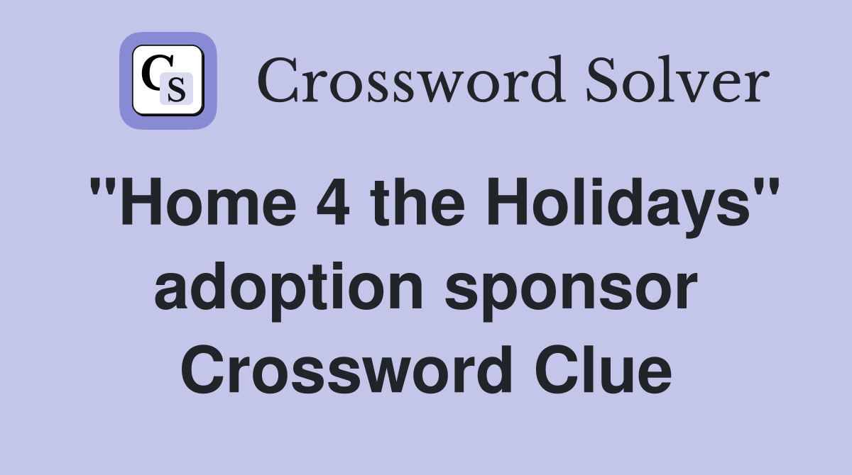 "Home 4 the Holidays" adoption sponsor Crossword Clue