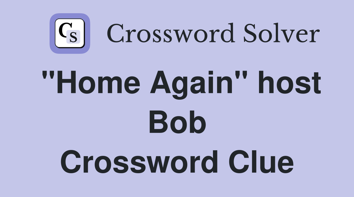 "Home Again" host Bob Crossword Clue