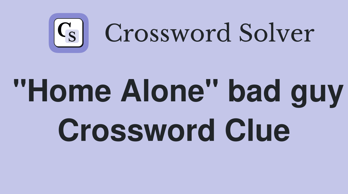 "Home Alone" bad guy Crossword Clue