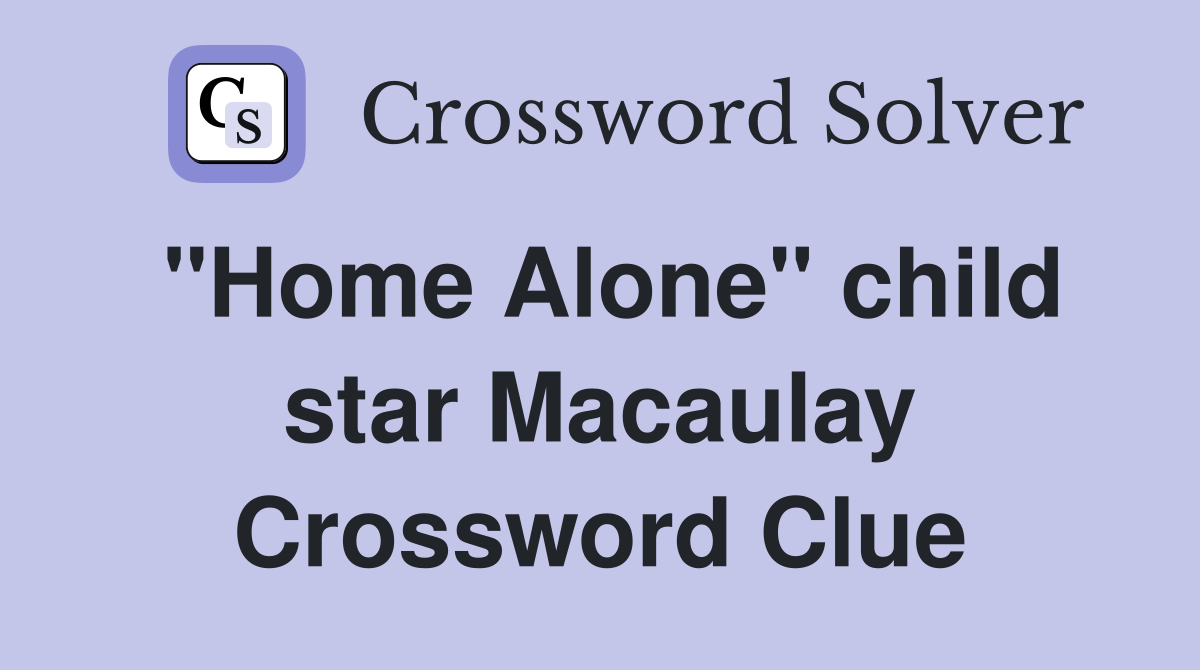 "Home Alone" child star Macaulay Crossword Clue