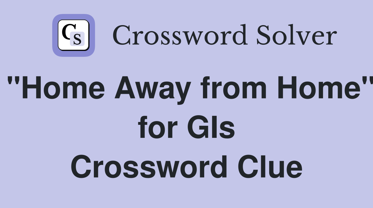 "Home Away from Home" for GIs Crossword Clue