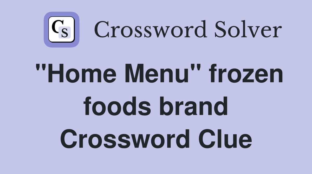 "Home Menu" frozen foods brand Crossword Clue