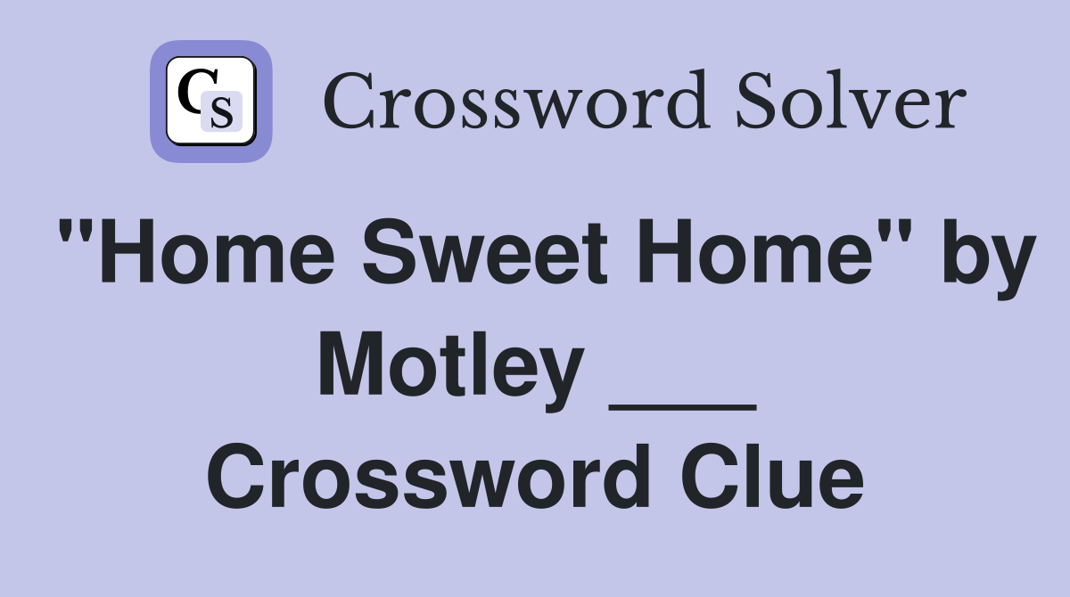 "Home Sweet Home" by Motley ___ Crossword Clue