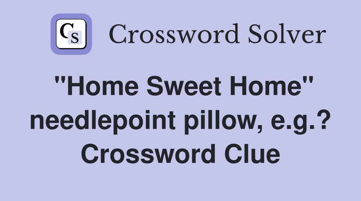 "Home Sweet Home" needlepoint pillow, e.g.? Crossword Clue