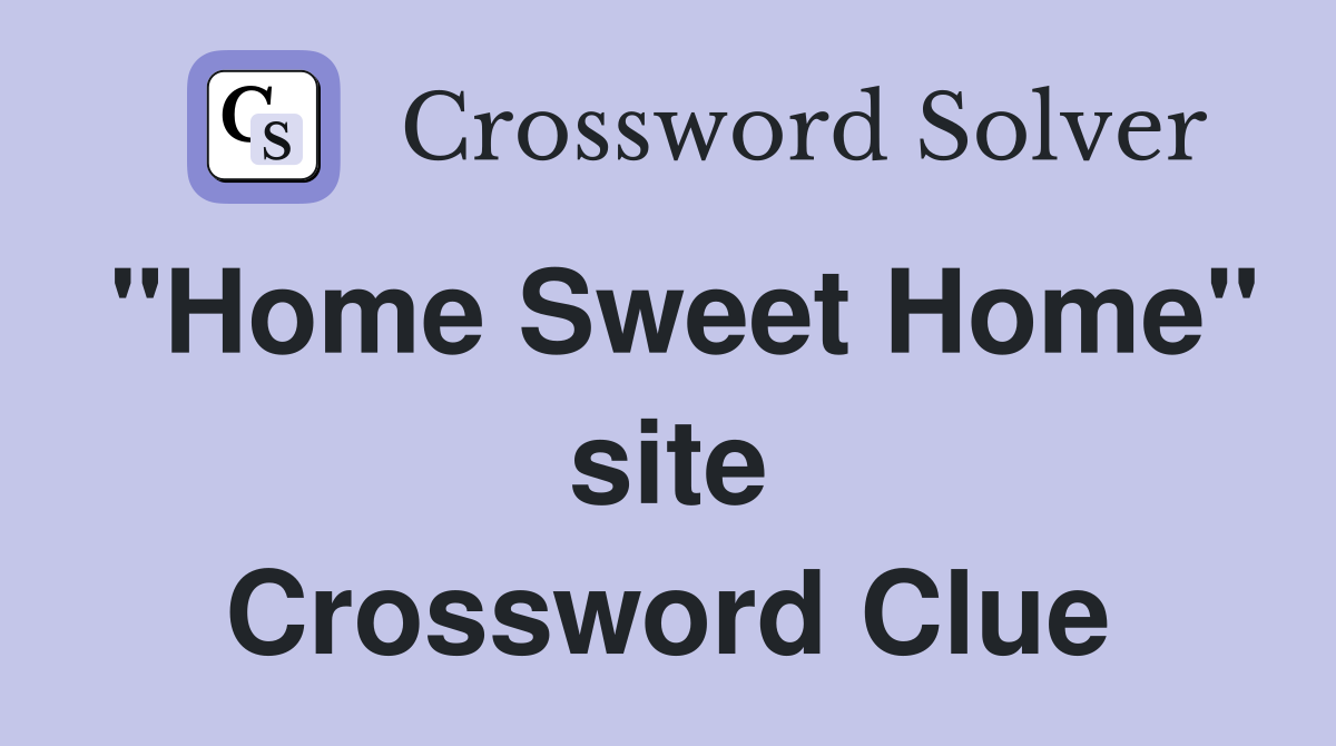 "Home Sweet Home" site Crossword Clue