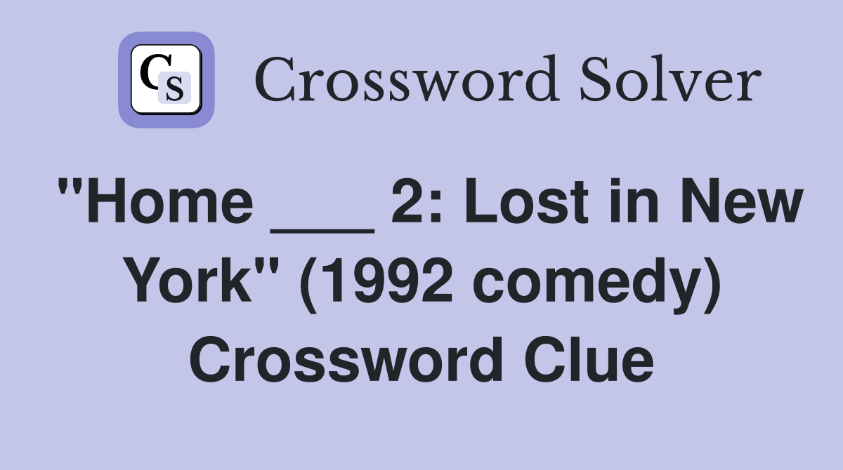 "Home ___ 2: Lost in New York" (1992 comedy) Crossword Clue