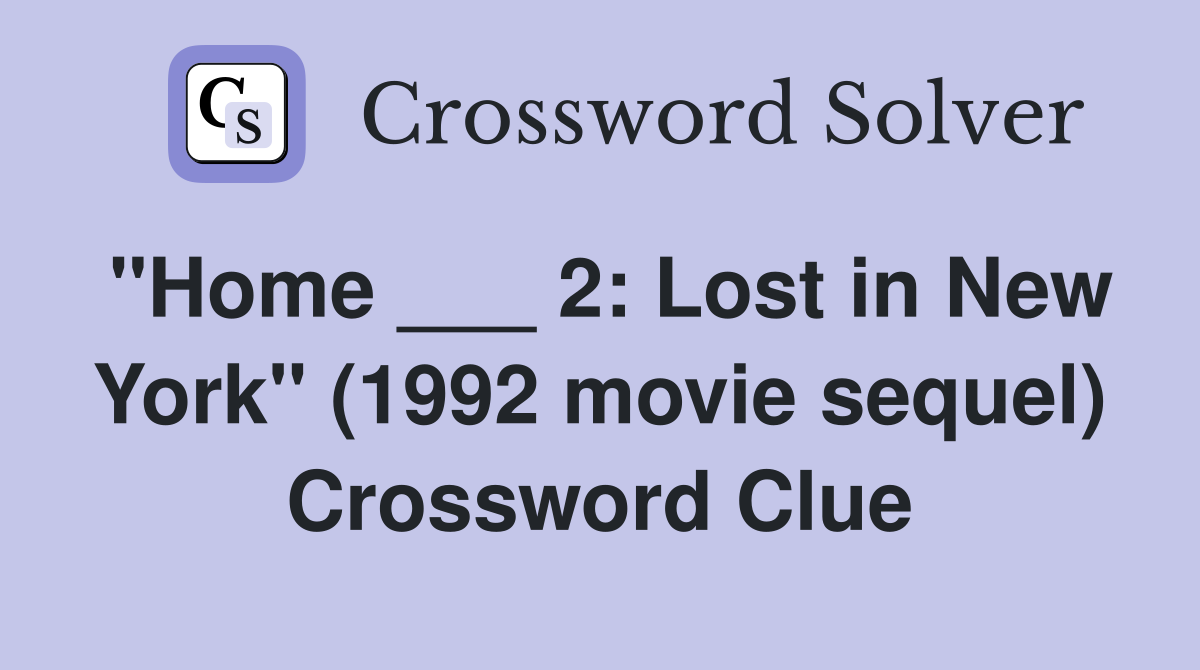 "Home ___ 2: Lost in New York" (1992 movie sequel) Crossword Clue