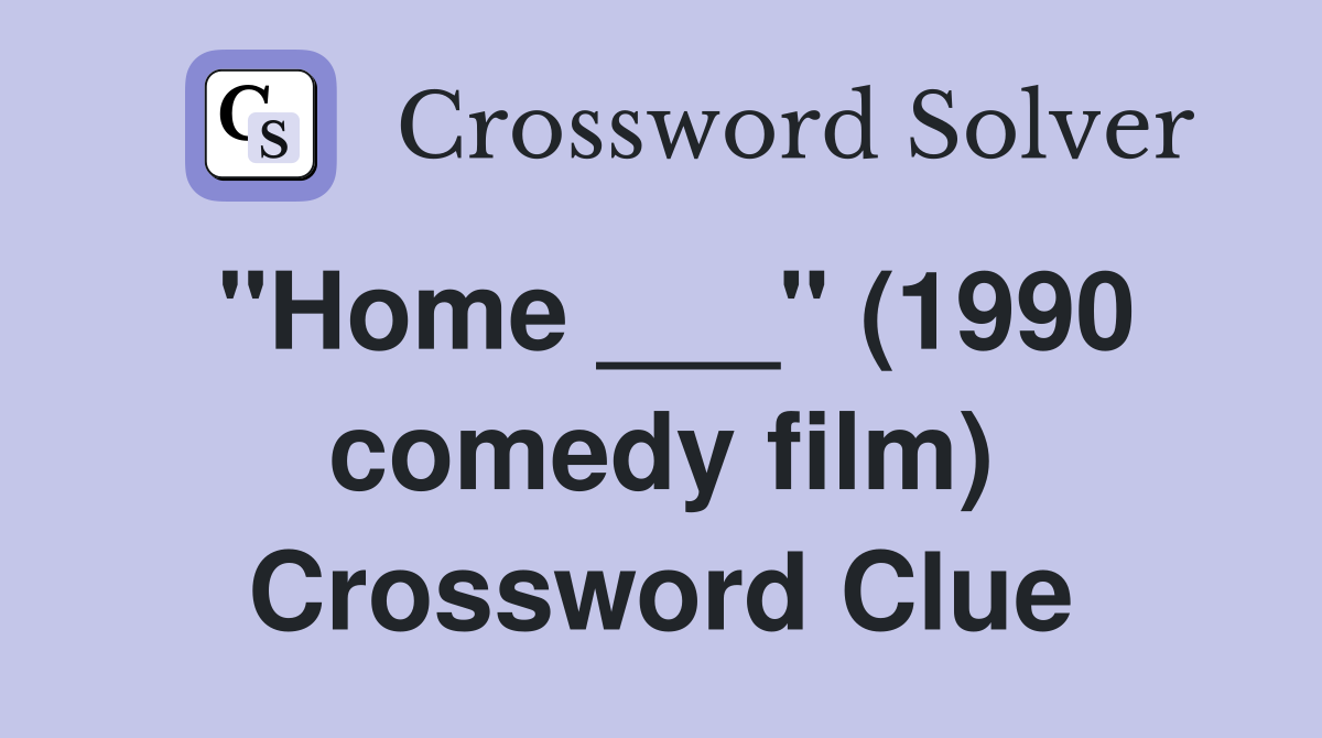 "Home ___" (1990 comedy film) Crossword Clue