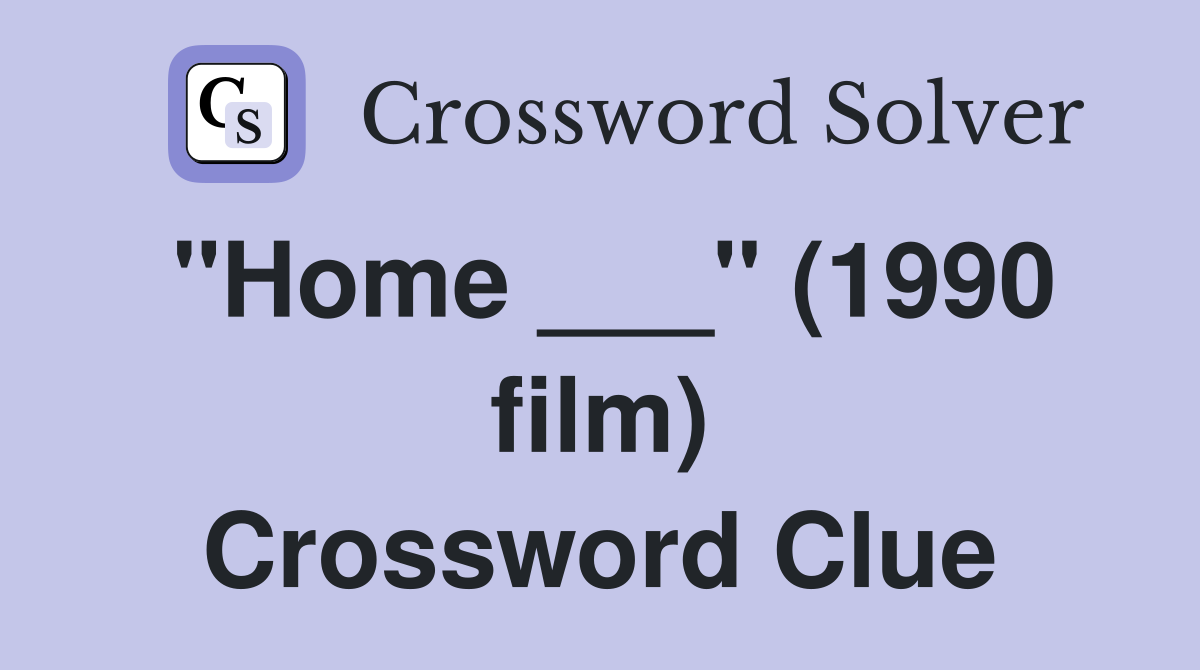 "Home ___" (1990 film) Crossword Clue