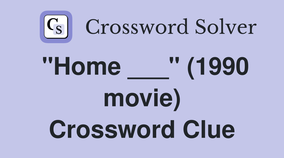 "Home ___" (1990 movie) Crossword Clue