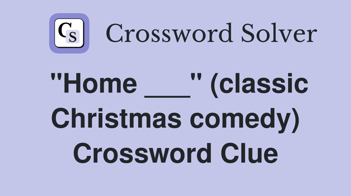"Home ___" (classic Christmas comedy) Crossword Clue