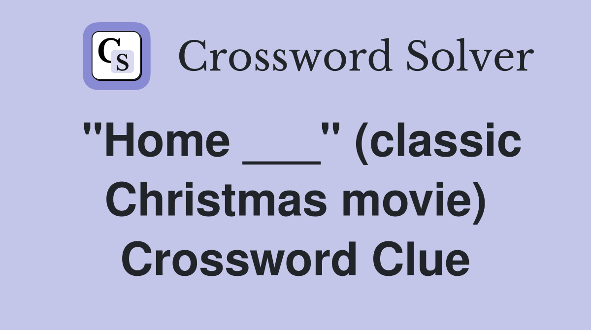 "Home ___" (classic Christmas movie) Crossword Clue