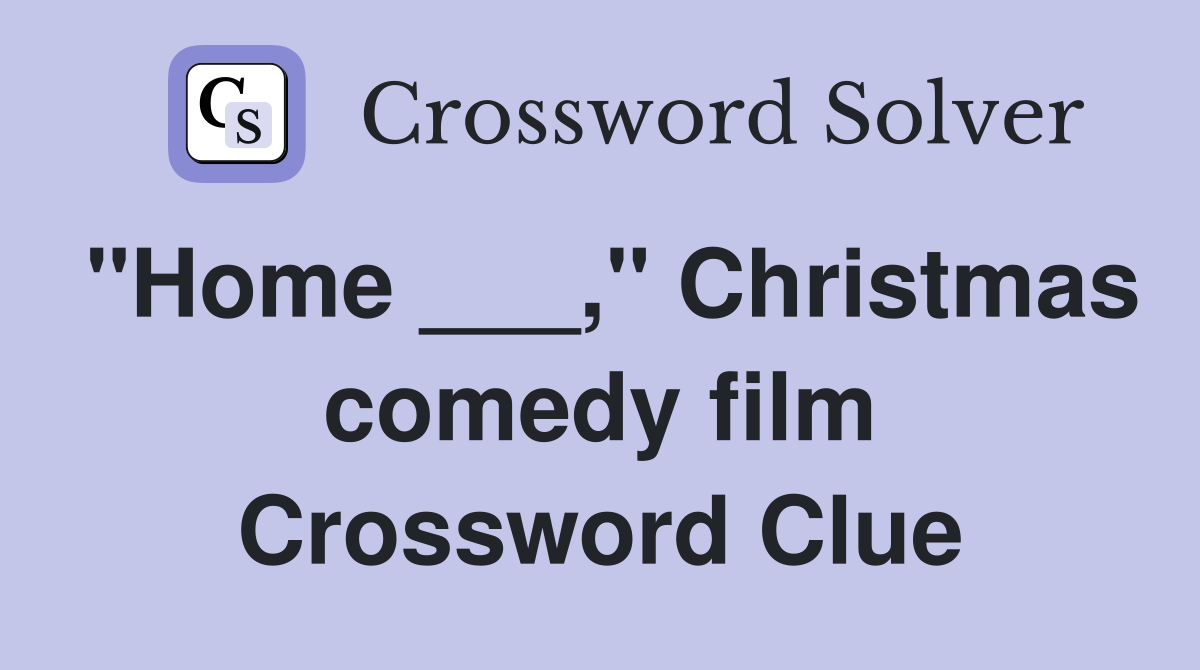 "Home ___," Christmas comedy film Crossword Clue