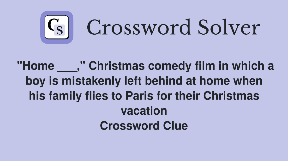 "Home ___," Christmas comedy film in which a boy is mistakenly left behind at home when his family flies to Paris for their Christmas vacation Crossword Clue