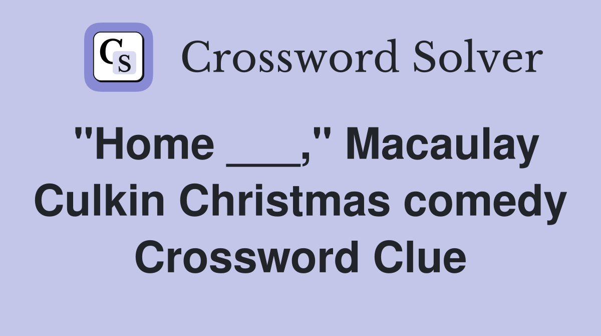 "Home ___," Macaulay Culkin Christmas comedy Crossword Clue