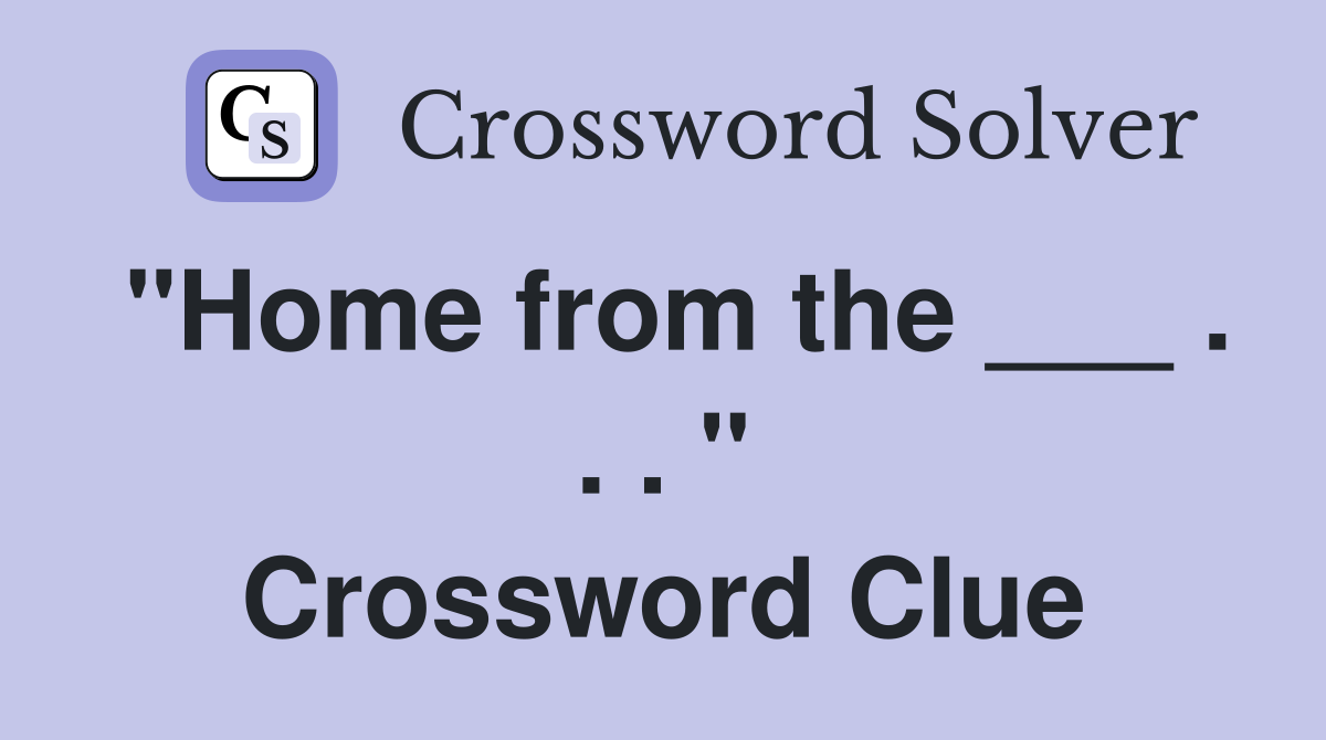 "Home from the ___ . . . " Crossword Clue