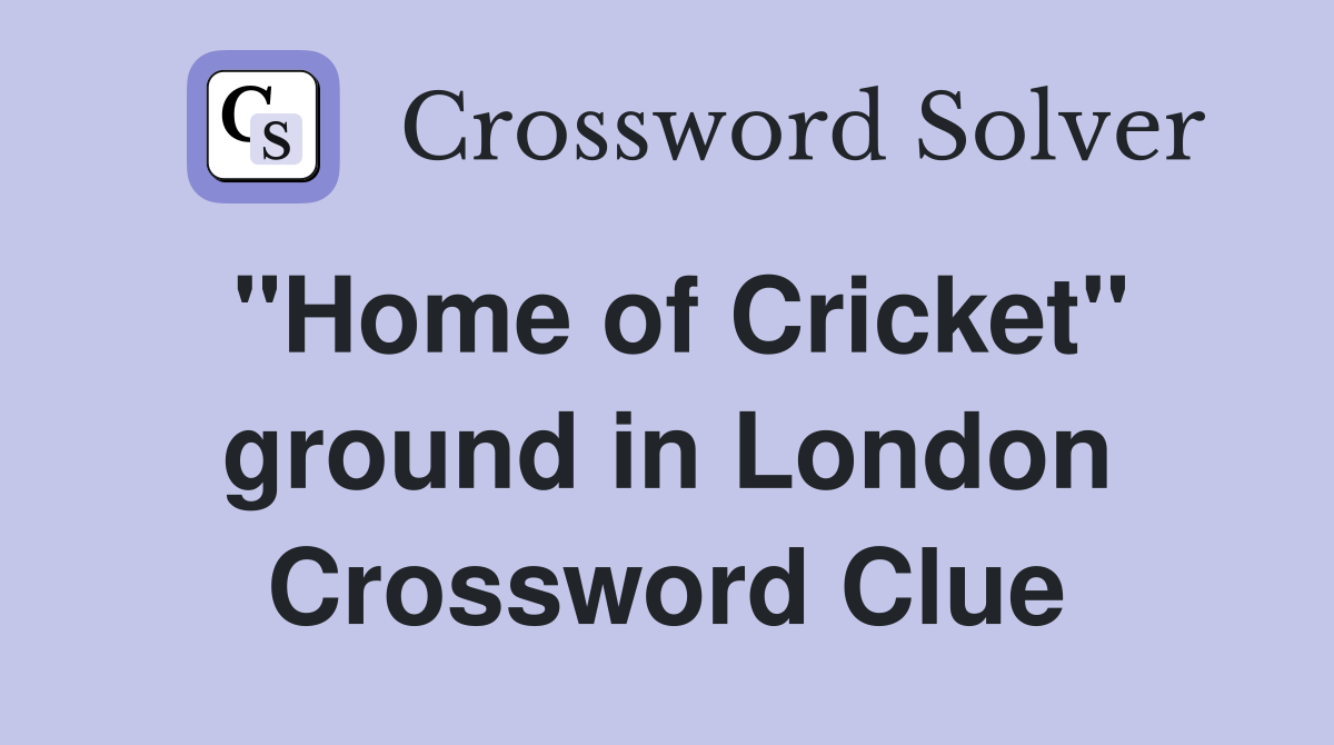 "Home of Cricket" ground in London Crossword Clue