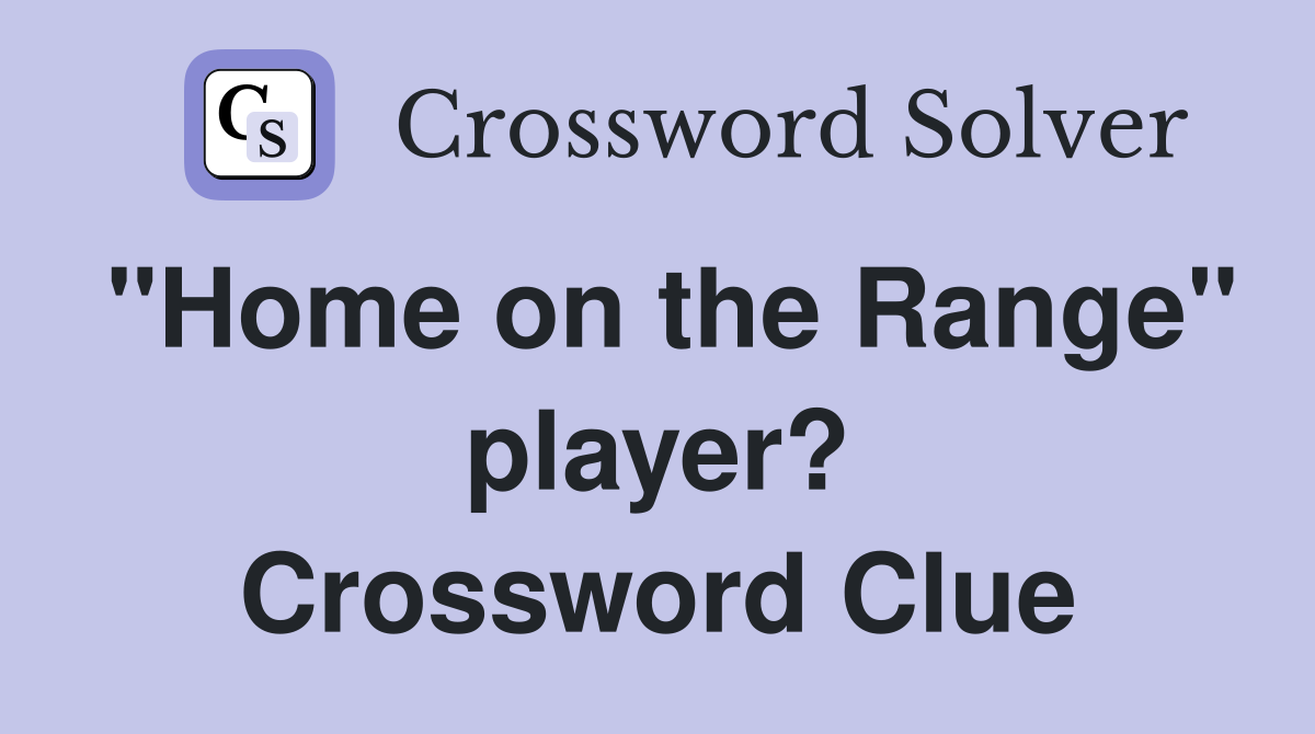 "Home on the Range" player? Crossword Clue